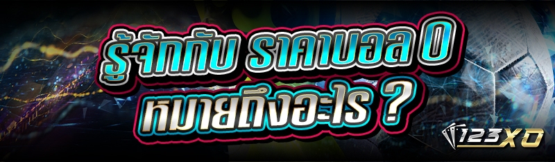 รู้จักกับ ราคาบอล 0 หมายถึงอะไ