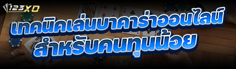 เทคนิคเล่นบาคาร่าออนไลน์ สำหรับคนทุนน้อย